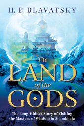 book The Land of the Gods: The Long-Hidden Story of Visiting the Masters of Wisdom in Shambhala (Sacred Wisdom Revived Book 1)