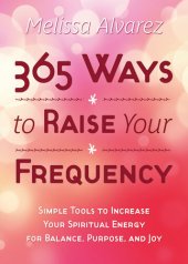 book 365 Ways to Raise Your Frequency: Simple Tools to Increase Your Spiritual Energy for Balance, Purpose, and Joy