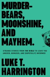 book Murder-Bears, Moonshine, and Mayhem: Strange Stories from the Bible to Leave You Amused, Bemused, and (Hopefully) Informed