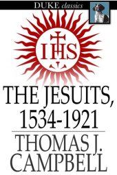 book The Jesuits, 1534-1921: A History of the Society of Jesus from Its Foundation to the Present Time