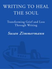 book Writing to Heal the Soul: Transforming Grief and Loss Through Writing