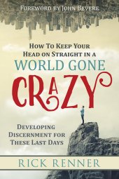 book How to Keep Your Head on Straight in a World Gone Crazy: Developing Discernment for These Last Days