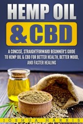 book Hemp Oil & CBD: A Concise, Straightforward Beginner's Guide to Hemp Oil & CBD for Better Health, Better Mood and Faster Healing