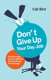 book Don't Give Up Your Day Job: Practical Ways to Lead a Fulfilling Life and Still Pay the Mortgage