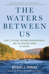 book The Waters Between Us: A Boy, a Father, Outdoor Misadventures, and the Healing Power of Nature