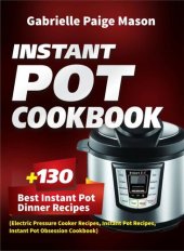 book Instant Pot Cookbook: 130 Best Instant Pot Dinner Recipes (Electric Pressure Cooker Recipes, Instant Pot Recipes, Instant Pot Obsession Cookbook)