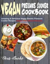 book Vegan Pressure Cooker Cookbook: 70 Amazing & Delicious Vegan Electric Pressure Cooker Recipes (Vegan Plant-Based Recipes)