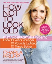 book How Not to Look Old: Fast and Effortless Ways to Look 10 Years Younger, 10 Pounds Lighter, 10 Times Better