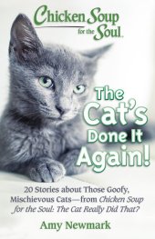 book Chicken Soup for the Soul: The Cat's Done It Again!: 20 Stories About Those Goofy, Mischievous Cats--from Chicken Soup for the Soul: The Cat Really Did That?