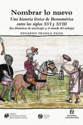 book Nombrar lo nuevo: Una historia léxica de Iberoamérica entre los siglos XVI y XVIII: (las dinámicas de mestizajes y el mundo del trabajo)