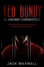 book Ted Bundy, el Asesino Carismático: Los Escalofriantes Actos de uno de los Asesinos Seriales más Famosos de la Historia