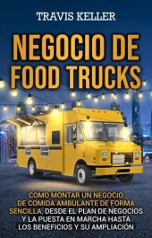 book Negocio de food trucks: Cómo montar un negocio de comida ambulante de forma sencilla, desde el plan de negocios y la puesta en marcha hasta los beneficios y su ampliación