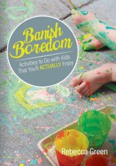 book Banish Boredom: Activities to Do with Kids That You'll Actually Enjoy