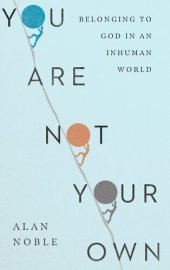 book You Are Not Your Own: Belonging to God in an Inhuman World