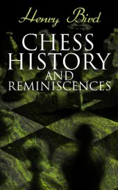 book Chess History and Reminiscences: Development of the Game of Chess throughout the Ages