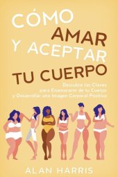 book Cómo Amar y Aceptar tu Cuerpo: Descubre las Claves para Enamorarte de tu Cuerpo y Desarrollar una Imagen Corporal Positiva