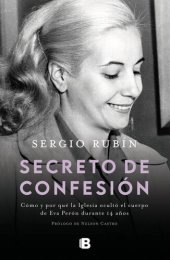 book Secreto de confesión: Cómo y por qué la Iglesia ocultó el cuerpo de Eva Perón durante 14 años