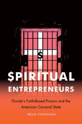 book Spiritual Entrepreneurs: Florida's Faith-Based Prisons and the American Carceral State