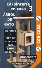 book Carpintería en Casa 3, Árbol de gato. Aprende a fabricar una casa para gatos moderna con rascador.