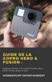 book Guide de la GoPro Hero & Fusion: Comment utiliser votre GoPro Fusion, Hero 4/5/6/7 Stock, Blanc, & Noir