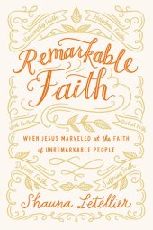 book Remarkable Faith: When Jesus Marveled at the Faith of Unremarkable People