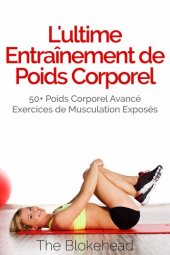 book L'ultime Entraînement de poids corporel: 50+ poids corporel avancé Exercices de musculation exposés