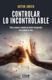 book Controlar lo incontrolable: Cómo avanzar cuando un hecho inesperado nos cambia la vida