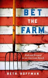 book Bet the Farm: The Dollars and Sense of Growing Food in America