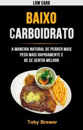 book Baixo Carboidrato: A Maneira Natural De Perder Mais Peso Mais Rapidamente E De Se Sentir Melhor