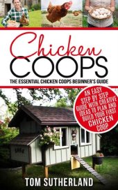 book Chicken Coops: The Essential Chicken Coops Beginner's Guide: An Easy Step By Step Guide With Creative Ideas To Plan And Build Your First Chicken Coop