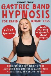 book Gastric Band Hypnosis for Rapid Weight Loss – First Approach: Avoid the Risk of Gastric Band Surgery, Burn Fat, and Get Rid of a Food Addiction and Emotional Eating with Meditations, and Self-Hypnosis