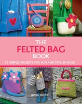 book The Felted Bag Book: 21 Simple Projects for Every Occasion