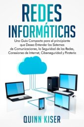 book Redes Informáticas: Una Guía Compacta para el principiante que Desea Entender los Sistemas de Comunicaciones, la Seguridad de las Redes, Conexiones de Internet, Ciberseguridad y Piratería