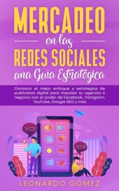 book Mercadeo en las Redes Sociales: una Guía Estratégica--Conozca el mejor enfoque y estrategias de publicidad digital para impulsar su agencia o negocio con el poder de Facebook, Instagram, SEO y más