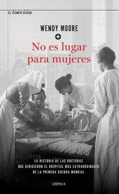 book No es lugar para mujeres: La historia de las doctoras que dirigieron el hospital más extraordinario de la primera guerra mundial