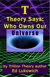 book T Theory Says: Who Owns Our Universe