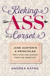 book Kicking Ass in a Corset: Jane Austen's 6 Principles for Living and Leading from the Inside Out