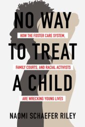 book No Way to Treat a Child: How the Foster Care System, Family Courts, and Racial Activists Are Wrecking Young Lives