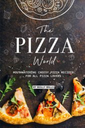 book The Pizza World: Mouthwatering Cheesy Pizza Recipes for All Pizza Lovers