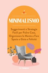 book Minimalismo: Suggerimenti e strategie facili per pulire casa, organizzare la mente e fare spazio a gioia e felicità