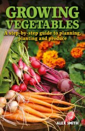 book Growing Vegetables: A Step-By-Step Guide to Planning, Planting and Produce