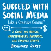 book Succeed with Social Media Like a Creative Genius: A Guide for Artists, Entrepreneurs, and Kindred Spirits