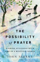 book The Possibility of Prayer: Finding Stillness with God in a Restless World