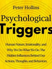 book Psychological Triggers: Human Nature, Irrationality, and Why We Do What We Do. The Hidden Influences Behind Our Actions, Thoughts, and Behaviors.