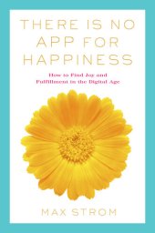 book There Is No App for Happiness: How to Avoid a Near-Life Experience