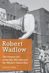 book Robert Wadlow: The Unique Life of the Boy Who Became the World's Tallest Man