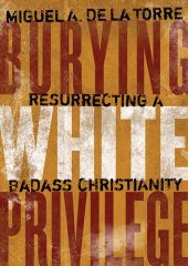 book Burying White Privilege: Resurrecting a Badass Christianity