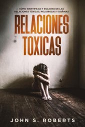 book Relaciones Tóxicas: Cómo Identificar y Escapar de las Relaciones Tóxicas, Peligrosas y Dañinas