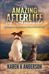 book The Amazing Afterlife of Animals: Messages and Signs From Our Pets on the Other Side