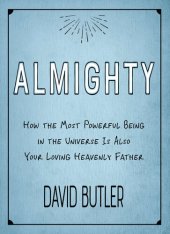 book Almighty: How the Most Powerful Being in the Universe Is Also Your Heavenly Father